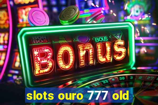 slots ouro 777 old